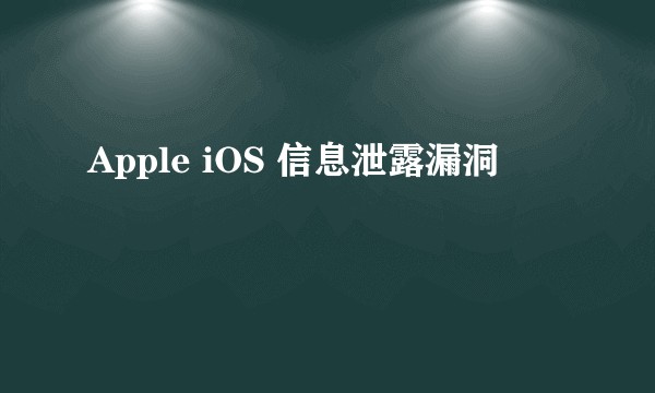 Apple iOS 信息泄露漏洞