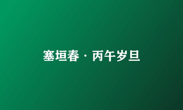 塞垣春·丙午岁旦
