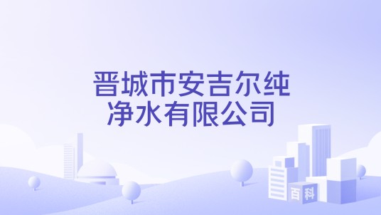 晋城市安吉尔纯净水有限公司