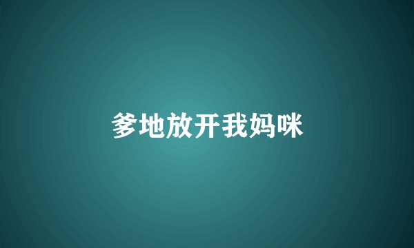 爹地放开我妈咪