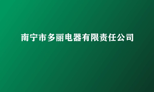 南宁市多丽电器有限责任公司