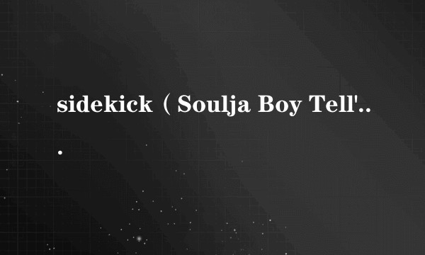 sidekick（Soulja Boy Tell'em演唱的歌曲）