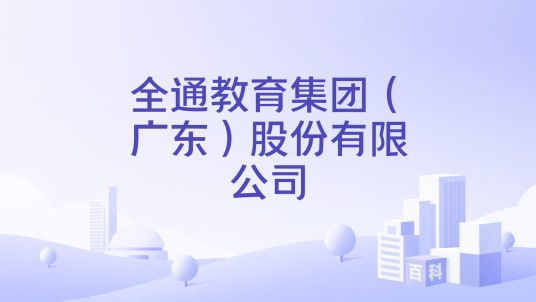 全通教育集团（广东）股份有限公司
