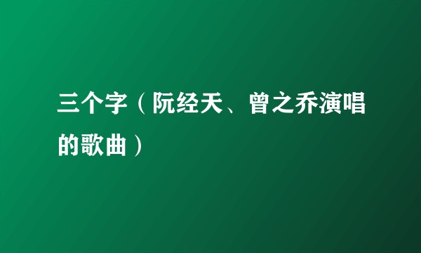 三个字（阮经天、曾之乔演唱的歌曲）