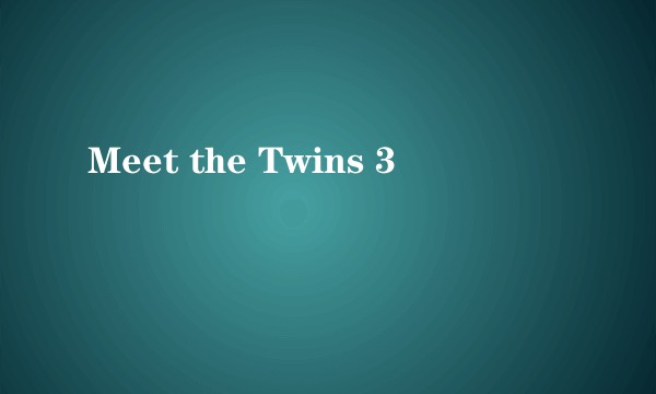 Meet the Twins 3