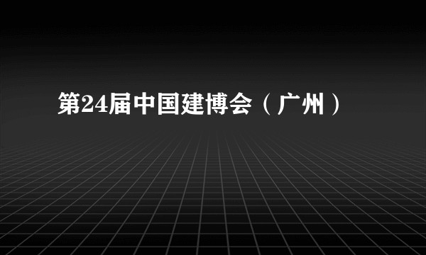 第24届中国建博会（广州）