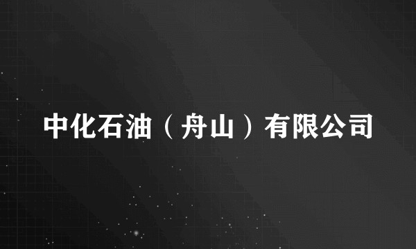 中化石油（舟山）有限公司