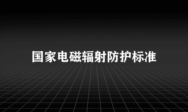 国家电磁辐射防护标准
