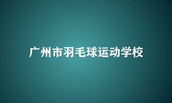 广州市羽毛球运动学校
