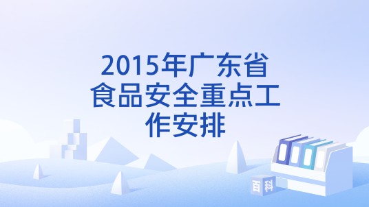 2015年广东省食品安全重点工作安排