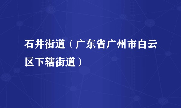 石井街道（广东省广州市白云区下辖街道）