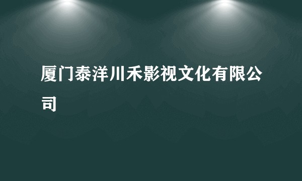 厦门泰洋川禾影视文化有限公司
