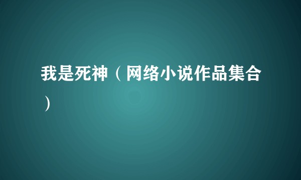 我是死神（网络小说作品集合）