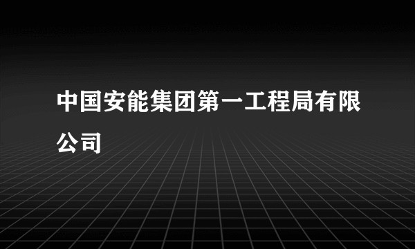 中国安能集团第一工程局有限公司