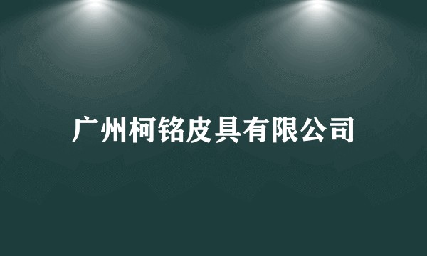 广州柯铭皮具有限公司