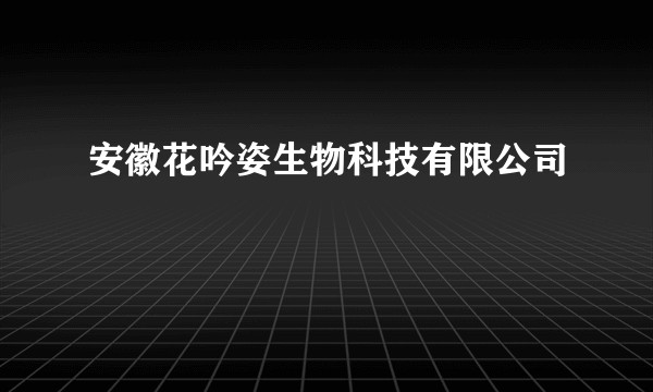 安徽花吟姿生物科技有限公司
