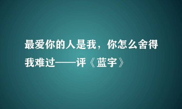 最爱你的人是我，你怎么舍得我难过——评《蓝宇》