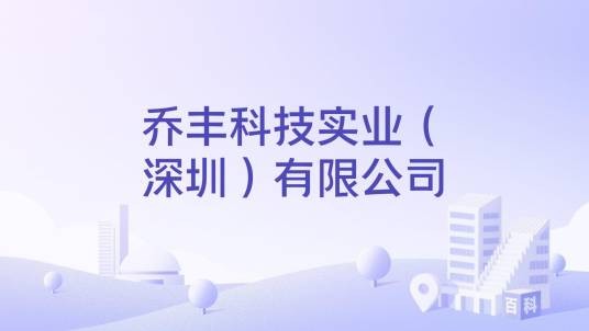 乔丰科技实业（深圳）有限公司