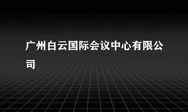 广州白云国际会议中心有限公司