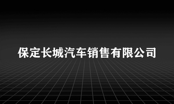 保定长城汽车销售有限公司