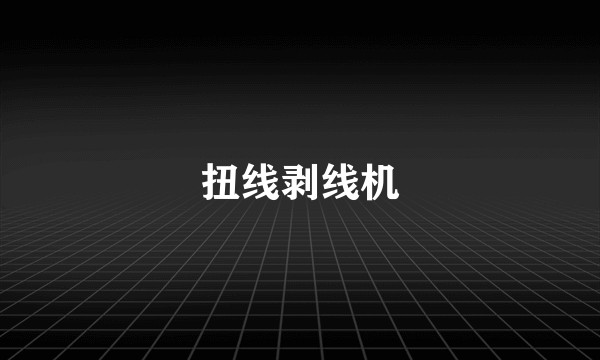 扭线剥线机