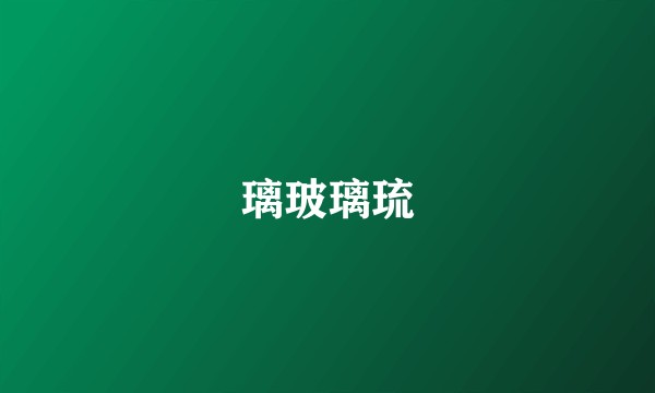 璃玻璃琉