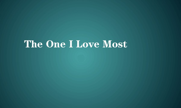The One I Love Most
