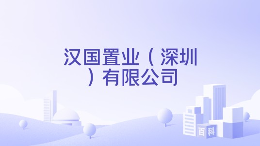 汉国置业（深圳）有限公司