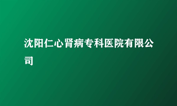 沈阳仁心肾病专科医院有限公司