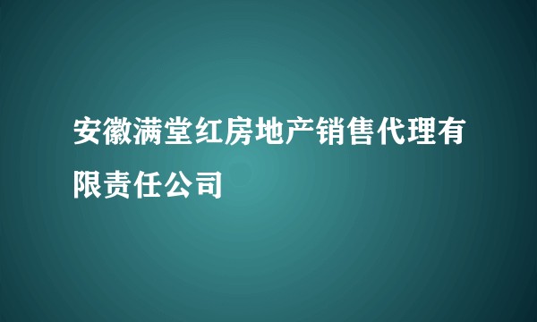 安徽满堂红房地产销售代理有限责任公司