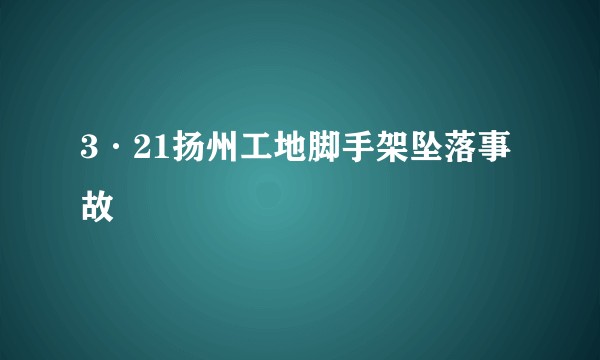 3·21扬州工地脚手架坠落事故