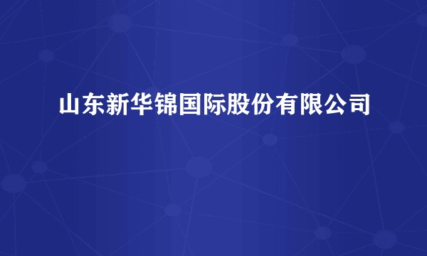 山东新华锦国际股份有限公司