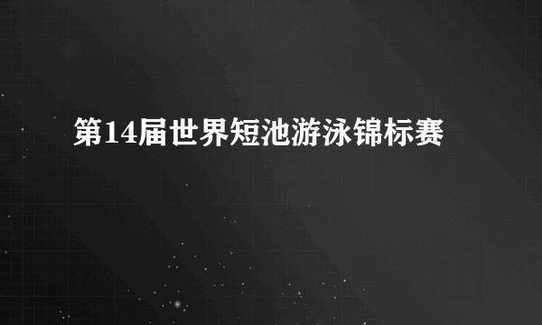 第14届世界短池游泳锦标赛