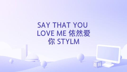 SAY THAT YOU LOVE ME 依然爱你 STYLM