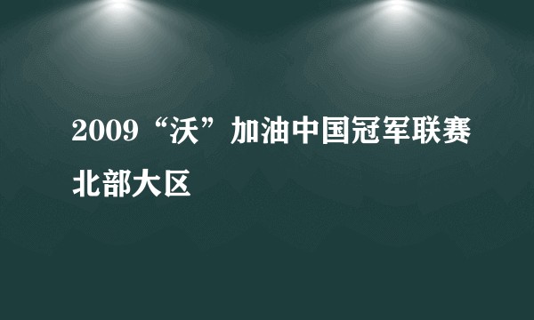 2009“沃”加油中国冠军联赛北部大区