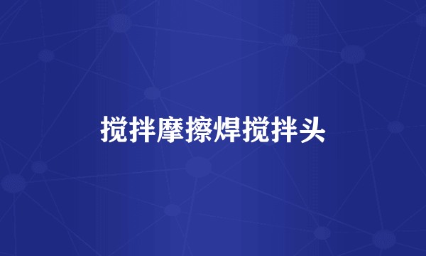 搅拌摩擦焊搅拌头