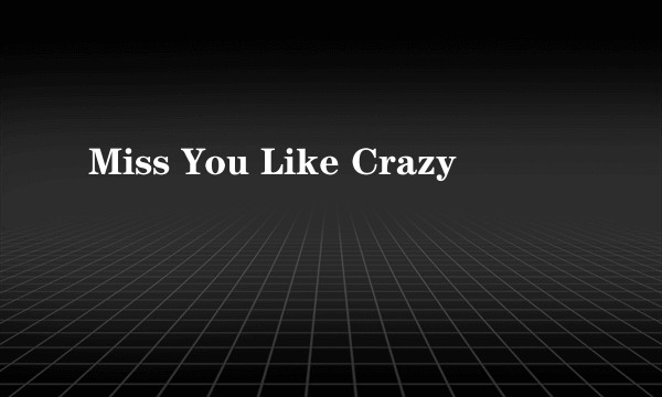 Miss You Like Crazy