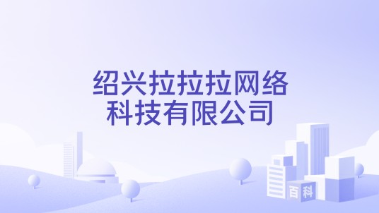 绍兴拉拉拉网络科技有限公司