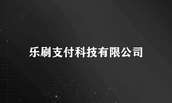 乐刷支付科技有限公司