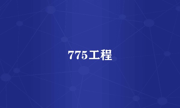 775工程