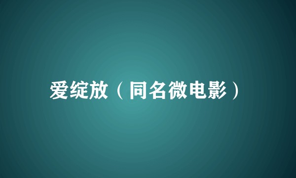 爱绽放（同名微电影）