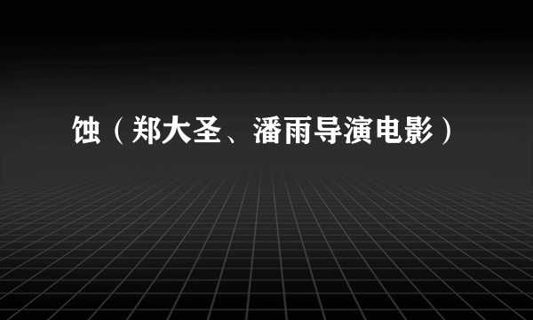 蚀（郑大圣、潘雨导演电影）