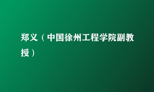 郑义(中国徐州工程学院副教授)