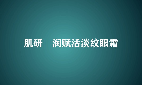 肌研糀润赋活淡纹眼霜
