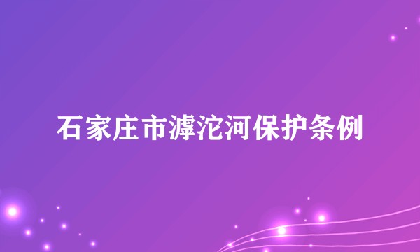 石家庄市滹沱河保护条例