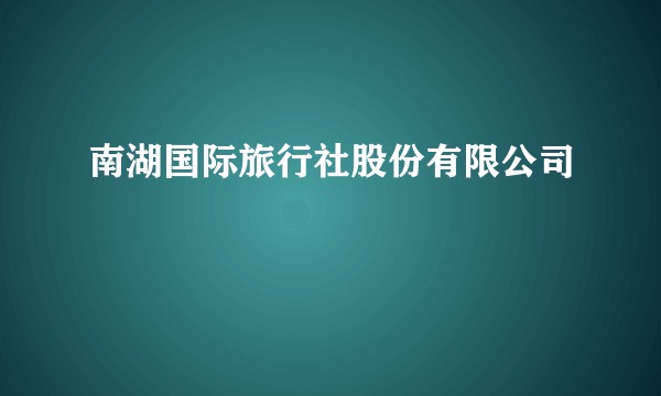 南湖国际旅行社股份有限公司