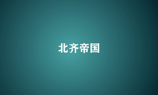北齐帝国