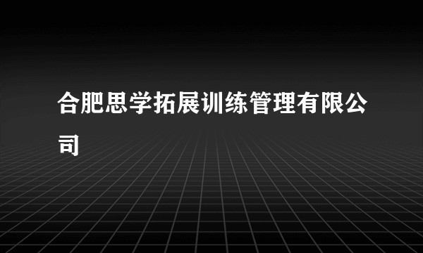 合肥思学拓展训练管理有限公司