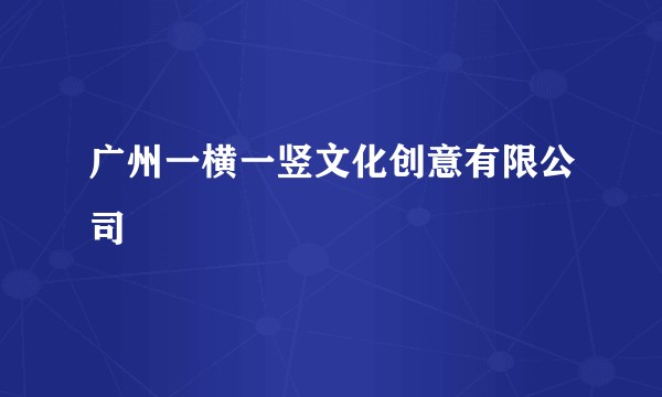 广州一横一竖文化创意有限公司