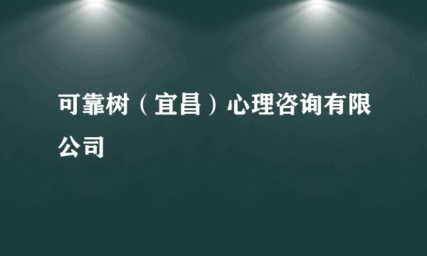 可靠树（宜昌）心理咨询有限公司
